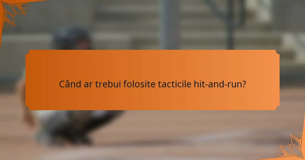 Când ar trebui folosite tacticile hit-and-run?