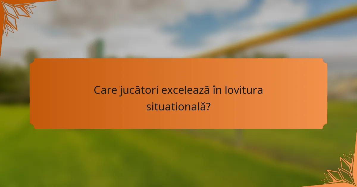 Care jucători excelează în lovitura situatională?