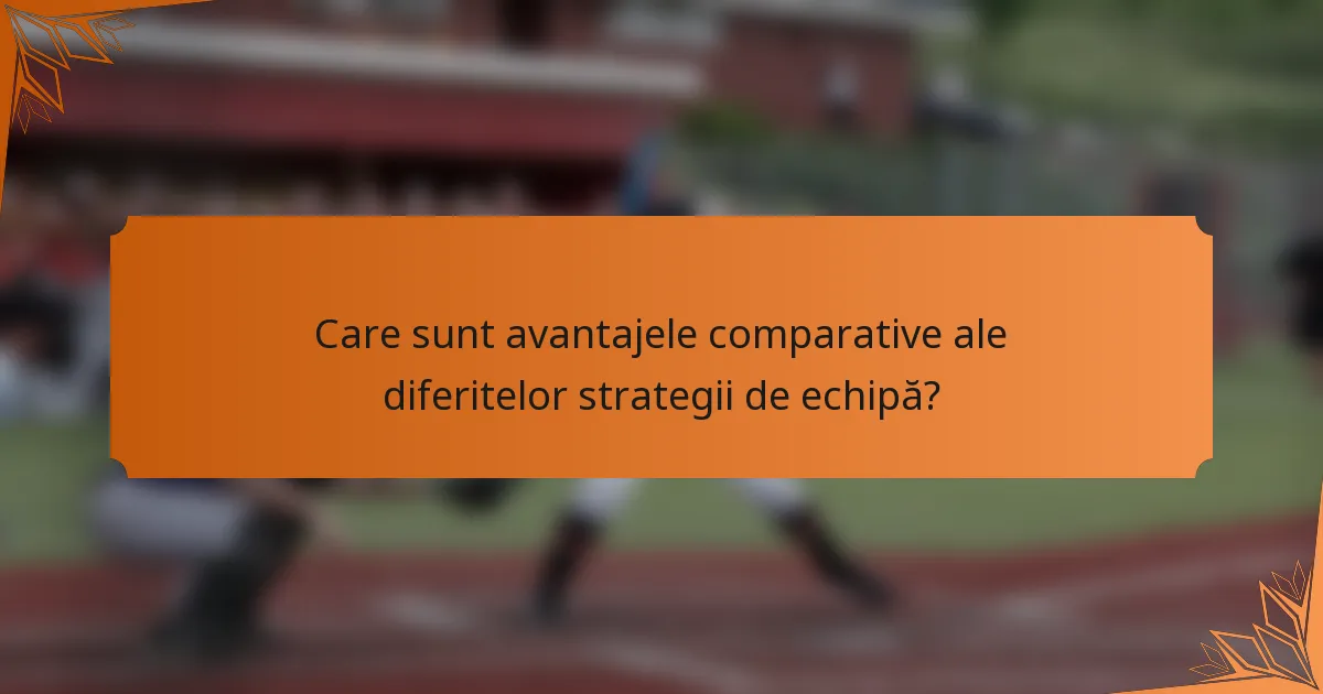 Care sunt avantajele comparative ale diferitelor strategii de echipă?
