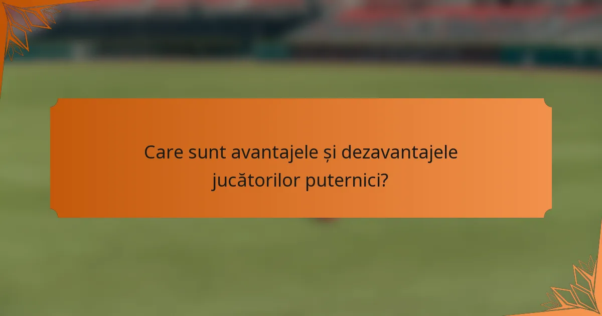 Care sunt avantajele și dezavantajele jucătorilor puternici?