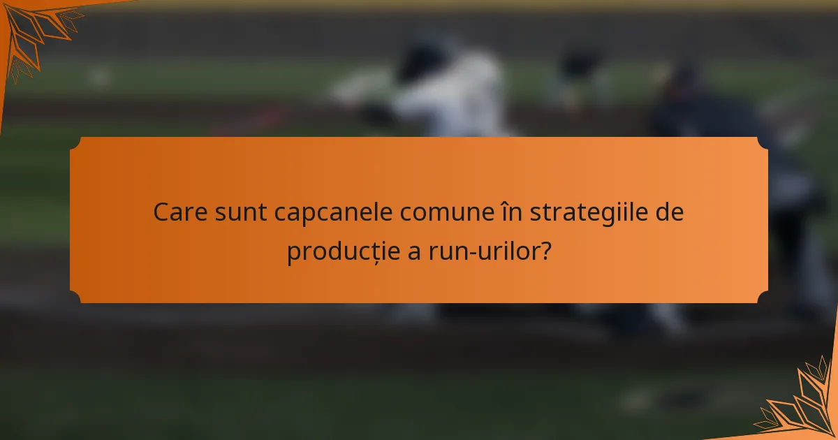 Care sunt capcanele comune în strategiile de producție a run-urilor?