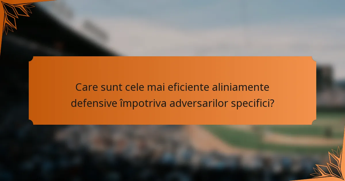 Care sunt cele mai eficiente aliniamente defensive împotriva adversarilor specifici?