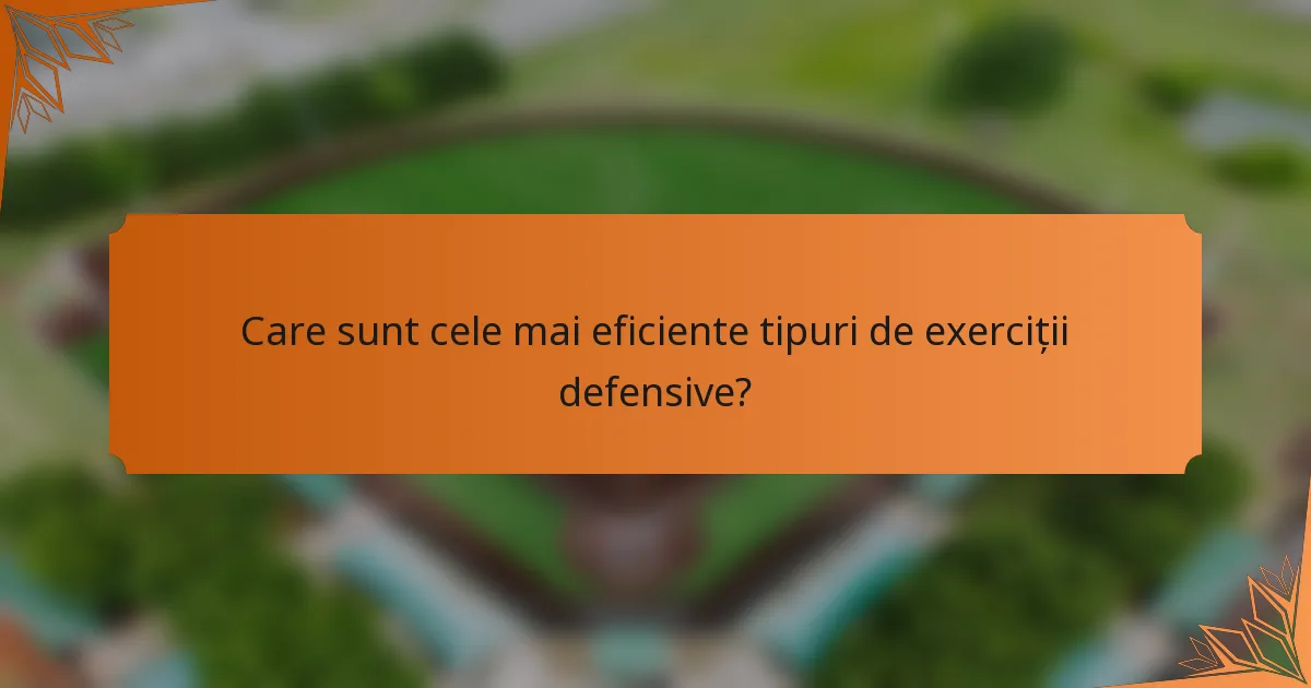 Care sunt cele mai eficiente tipuri de exerciții defensive?