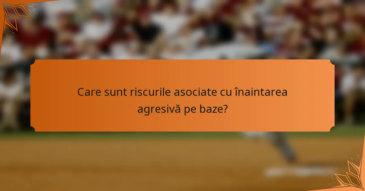 Care sunt riscurile asociate cu înaintarea agresivă pe baze?