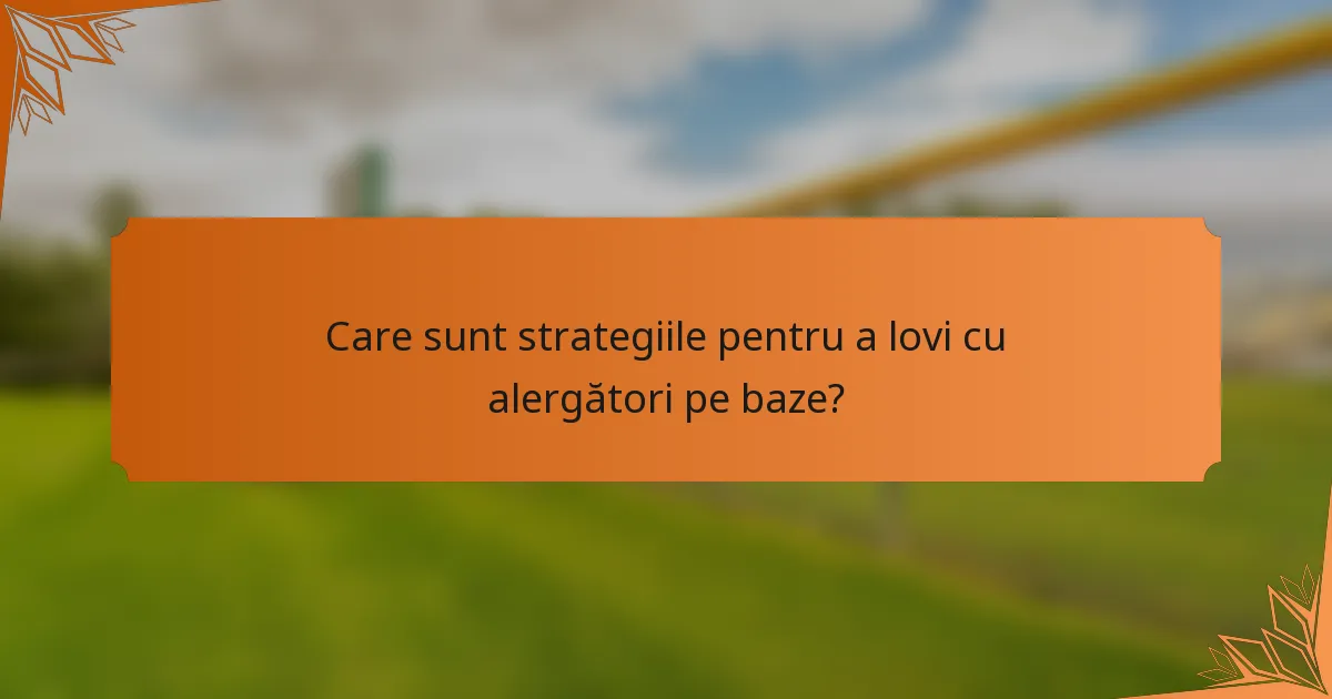 Care sunt strategiile pentru a lovi cu alergători pe baze?
