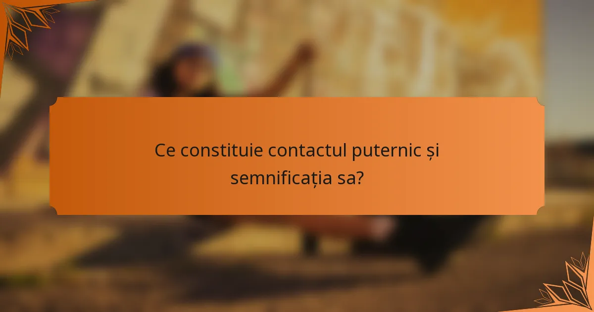 Ce constituie contactul puternic și semnificația sa?
