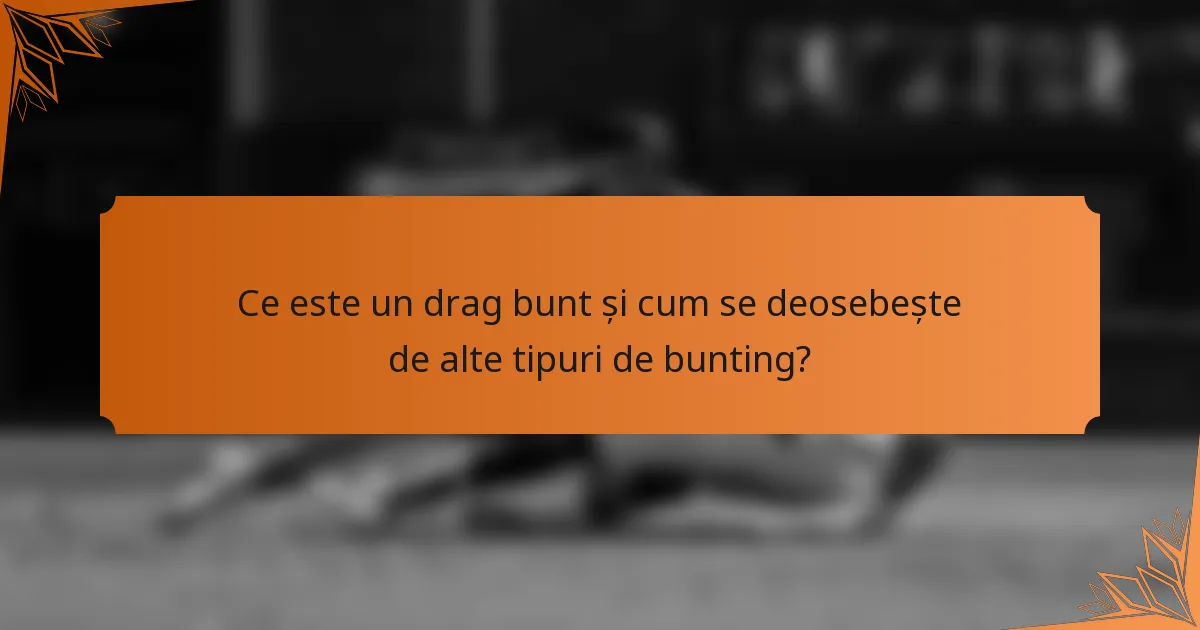 Ce este un drag bunt și cum se deosebește de alte tipuri de bunting?
