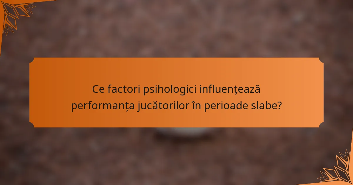 Ce factori psihologici influențează performanța jucătorilor în perioade slabe?