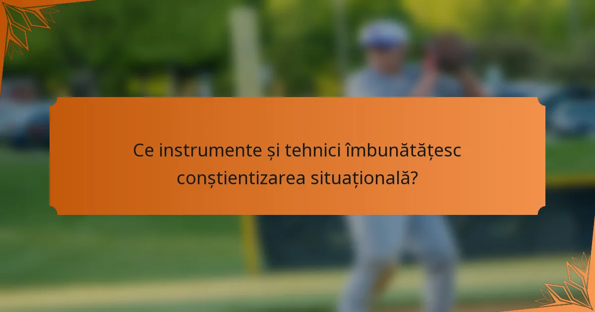 Ce instrumente și tehnici îmbunătățesc conștientizarea situațională?