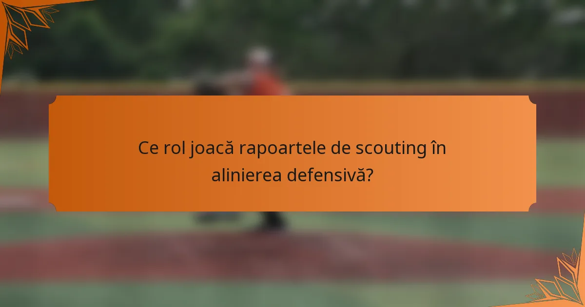 Ce rol joacă rapoartele de scouting în alinierea defensivă?