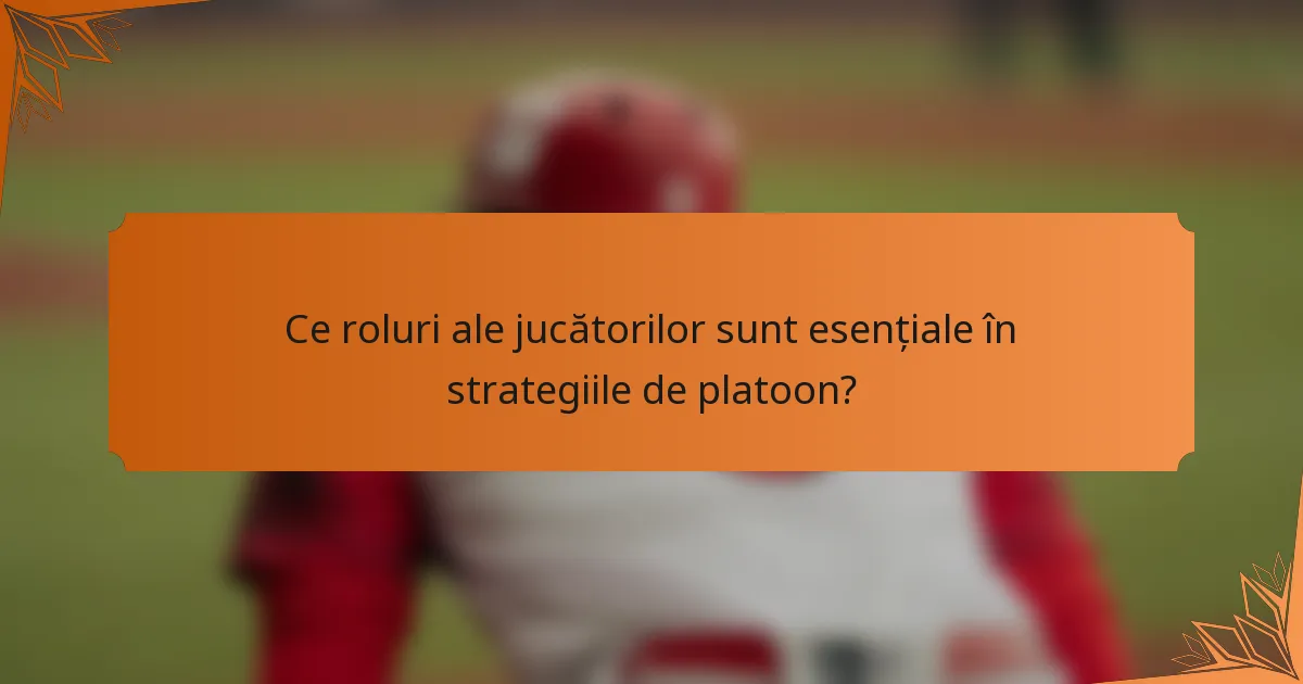 Ce roluri ale jucătorilor sunt esențiale în strategiile de platoon?