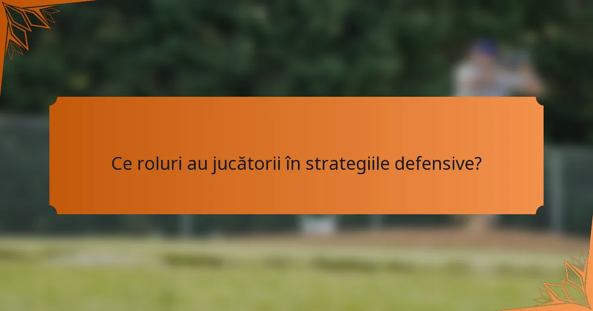 Ce roluri au jucătorii în strategiile defensive?