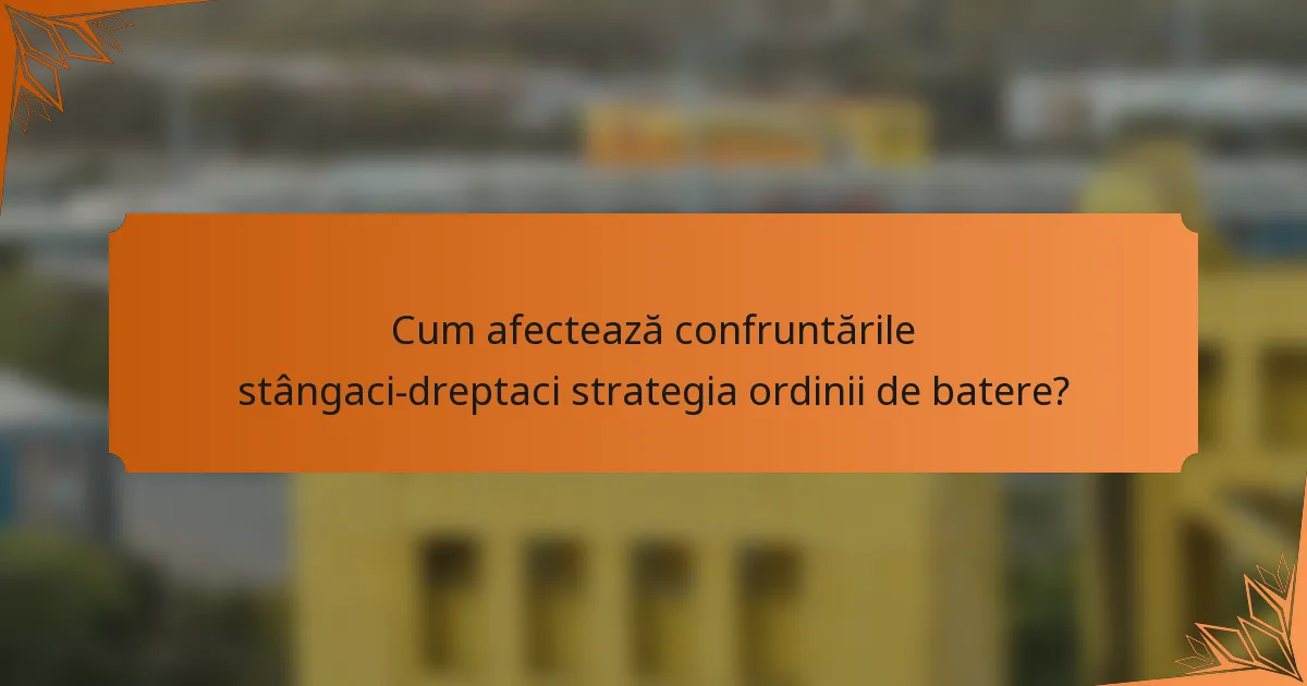 Cum afectează confruntările stângaci-dreptaci strategia ordinii de batere?