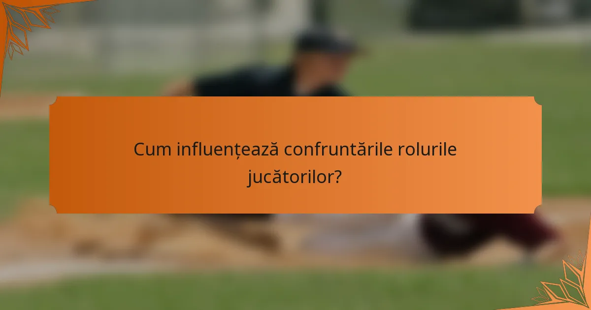 Cum influențează confruntările rolurile jucătorilor?