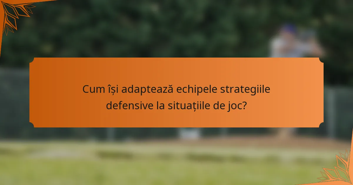 Cum își adaptează echipele strategiile defensive la situațiile de joc?