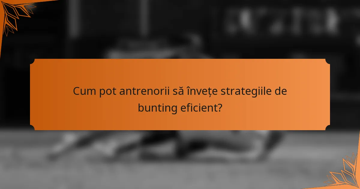 Cum pot antrenorii să învețe strategiile de bunting eficient?