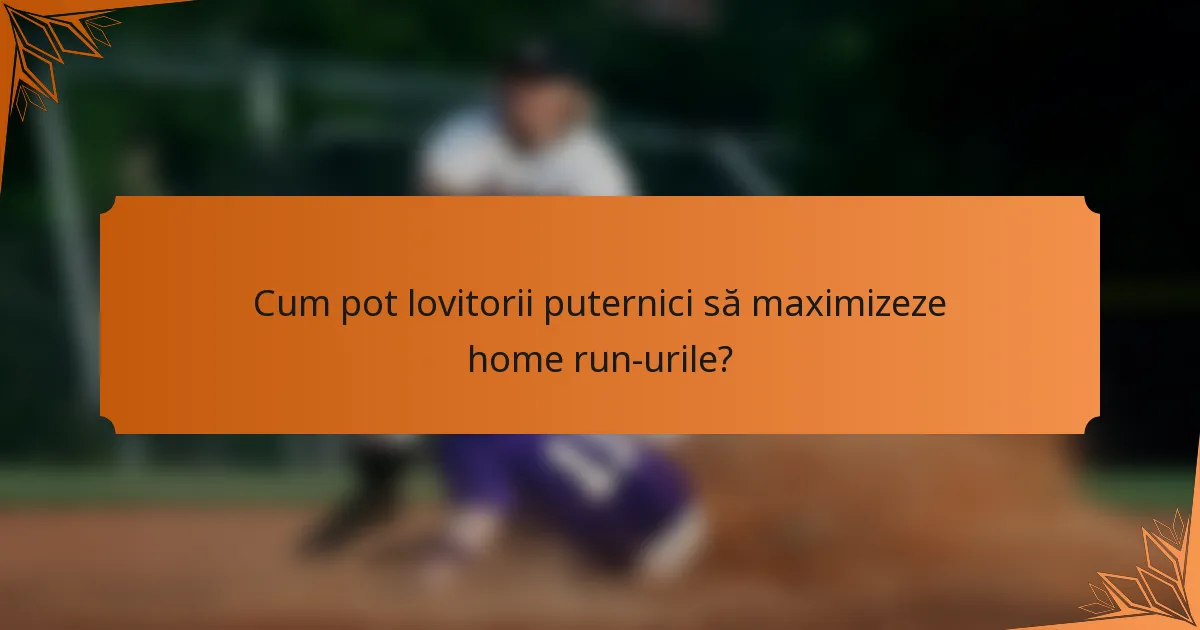 Cum pot lovitorii puternici să maximizeze home run-urile?