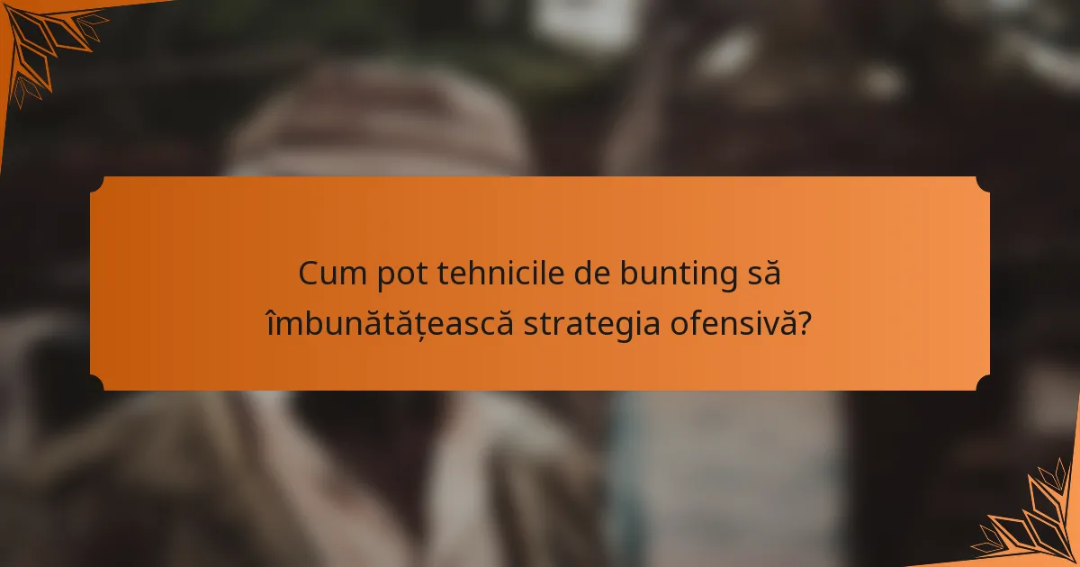 Cum pot tehnicile de bunting să îmbunătățească strategia ofensivă?